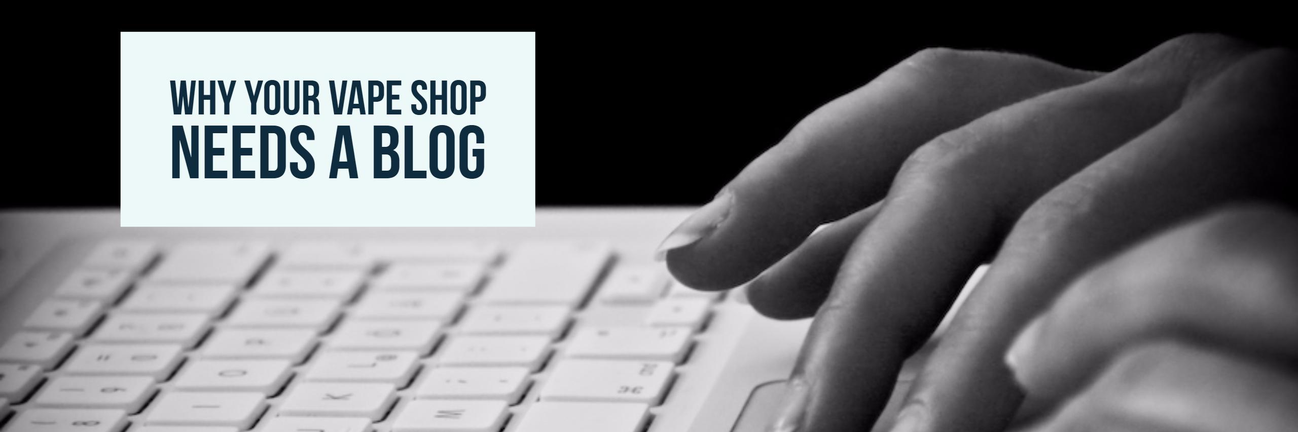 Why Your Vape Shop Needs a Blog